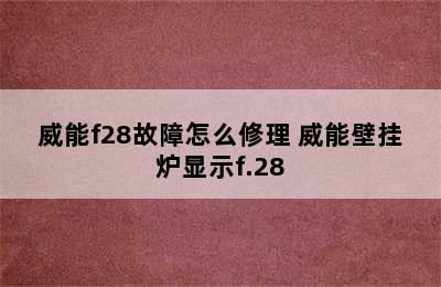 威能f28故障怎么修理 威能壁挂炉显示f.28